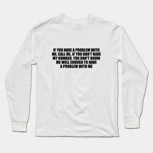 If you have a problem with me Long Sleeve T-Shirt